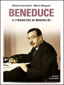 Beneduce. Il finanziere di Mussolini - Mimmo Franzinelli, Marco Magnani