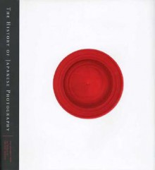 The History of Japanese Photography - Anne Wilkes Tucker, Ryuichi Kaneko, Dana Frs-Hansen, Dana Friis-Hansen, Takeba Joe, Iizawa Kotaro, Kinoshita Naoyuki