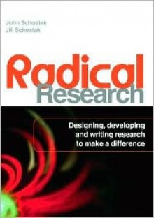 Radical Research: Designing, Developing and Writing Research to Make a Difference - Jill Schostak