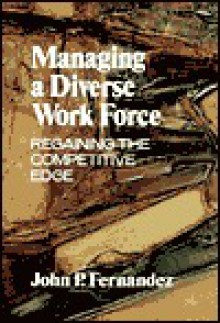 Managing A Diverse Work Force: Regaining The Competitive Edge - John P. Fernandez