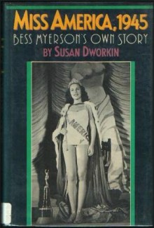 Miss America, 1945: Bess Myerson's Own Story - Susan Dworkin