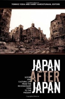 Japan After Japan: Social and Cultural Life from the Recessionary 1990s to the Present - Tomiko Yoda, Harry Harootunian, Rey Chow, Masao Miyoshi