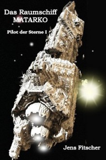 Das Raumschiff MATARKO (Pilot der Sterne I) (German Edition) - Jens Fitscher