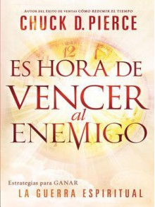 Es Hora de Vencer Al Enemigo: Estrategias Para Ganar La Guerra Espiritual - Chuck Pierce