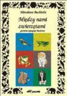 Między nami zwierzętami : (gościnnie występuje Muchomor) - Mirosława. Buchholtz