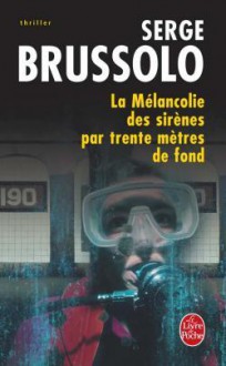 La mélancolie des sirènes par trente mètres de fond - Serge Brussolo