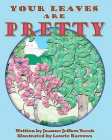 Your Leaves Are Pretty - Joanne Jeffers Veeck, Tracy Johnson, Laurie Barrows