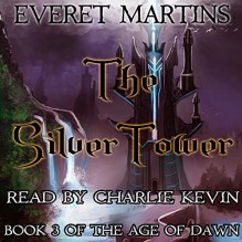 The Silver Tower: The Age of Dawn, Book 3 - Everet Martins, Everet Martins, Charlie Kevin