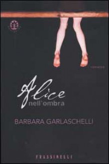 Alice nell'ombra - Barbara Garlaschelli