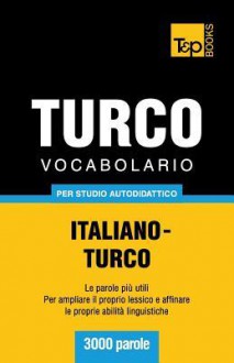 Vocabolario Italiano-Turco Per Studio Autodidattico - 3000 Parole - Andrey Taranov