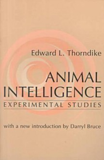 Animal Intelligence: Experimental Studies - Edward Thorndike, Darryl Bruce