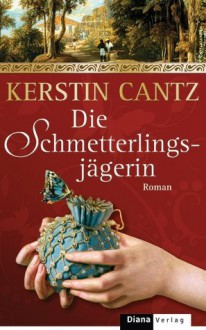 Die Schmetterlingsjägerin Roman - Kerstin Cantz