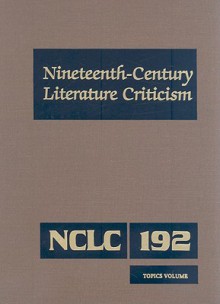 Nineteenth-Century Literature Criticism, Volume 192 - Kathy D. Darrow, Russel Whitaker