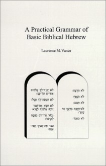 A Practical Grammar of Basic Biblical Hebrew - Laurence M. Vance