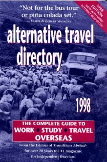 Alternative Travel Directory, 1998: The Complete Guide to Work, Study, & Travel Overseas - Susan Griffith, Clayton A. Hubbs, Clay Hubbs