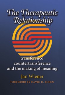 The Therapeutic Relationship: Transference, Countertransference, and the Making of Meaning - Jan Wiener, David H. Rosen