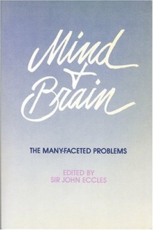 Mind and Brain: The Many-Faceted Problems - John C. Eccles