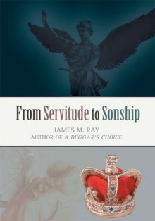 From Servitude to Sonship - James Ray