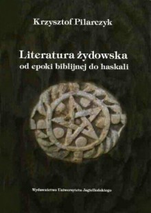 Literatura żydowska od epoki biblijnej do haskali - Krzysztof Pilarczyk