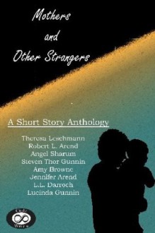 Mothers and Other Strangers (Circle 8 Writers Anthologies) - Theresa Leschmann, Robert L. Arend, Angel Sharum, Amy Browne, L.L. Darroch, Jennifer Arend