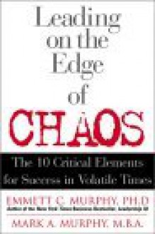 Leading on the Edge of Chaos: The 10 Critical Elements for Success in Volatile Times - Emmett C. Murphy, Mark Murphy