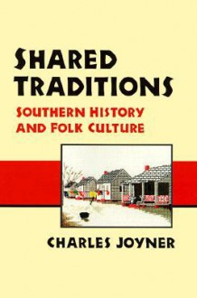 Shared Traditions: Southern History and Folk Culture - Charles Joyner