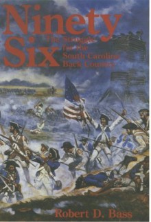 Ninety Six: The Struggle for the South Carolina Back Country - Robert D. Bass