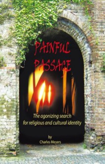 Painful Passage: The Agonizing Search for Religious and Cultural Identity - Charles Meyers