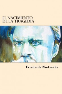 El nacimiento de la tragedía - Friedrich Nietzsche