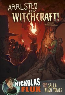 Arrested for Witchcraft!: Nickolas Flux and the Salem Witch Trails - Marissa Bolte, Dante Ginevra