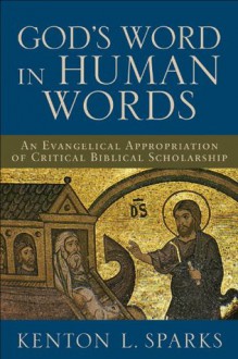 God's Word in Human Words: An Evangelical Appropriation of Critical Biblical Scholarship - Kenton L. Sparks