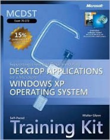 MCDST Self-Paced Training Kit (Exam 70-272): Supporting Users and Troubleshooting Desktop Applications on a Microsoft Windows XP Operating System - Walter Glenn