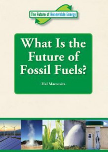 What Is the Future of Fossil Fuels? - Hal Marcovitz