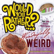 Would You Rather...? Wonderfully Weird: Over 400 Crazy Questions! - Justin Heimberg, David Gomberg