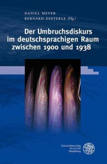 Der Umbruchsdiskurs Im Deutschsprachigen Raum Zwischen 1900 Und 1938 - Bernard Dieterle, Daniel Meyer