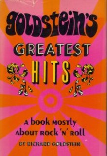 Goldstein's Greatest Hits: A Book Mostly About Rock 'n' Roll - Richard Goldstein