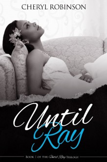 Until Ray: Book 1 of the Until Ray Trilogy - Cheryl Robinson