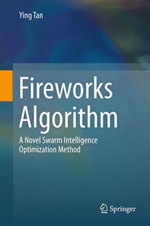 Fireworks Algorithm: A Novel Swarm Intelligence Optimization Method - Ying Tan