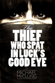 The Thief Who Spat In Luck's Good Eye (Amra Thetys) - Michael McClung