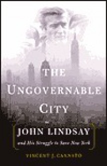 The Ungovernable City: John Lindsay's New York And The Crisis Of Liberalism - Vincent J. Cannato