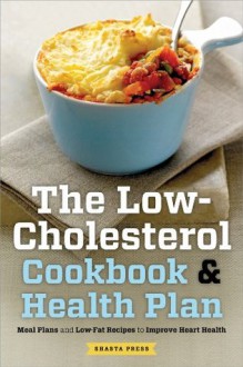 The Low Cholesterol Cookbook & Health Plan: Meal Plans and Low-Fat Recipes to Improve Heart Health - Shasta Press