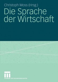 Die Sprache Der Wirtschaft - Christoph Moss