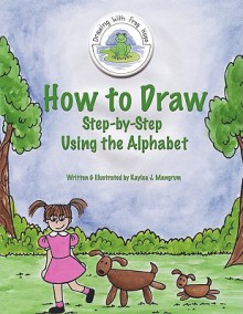 How to Draw: Step-by-Step Using the Alphabet - Kaylea J. Mangrum