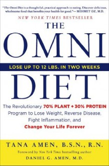 The Omni Diet: The Revolutionary 70% PLANT + 30% PROTEIN Program to Lose Weight, Reverse Disease, Fight Inflammation, and Change Your Life Forever - Tana Amen