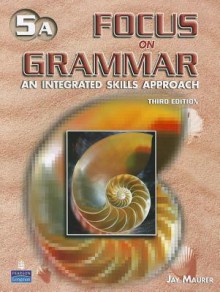 Focus on Grammar: An Integrated Skills Approach - Jay Maurer