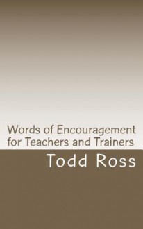 Words of Encouragement for Teachers and Trainers - Todd Ross