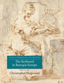 The Keyboard in Baroque Europe (Musical Performance and Reception) - Christopher Hogwood