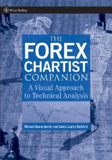 The Forex Chartist Companion: A Visual Approach to Technical Analysis (Wiley Trading) - Michael Archer, James Lauren Bickford