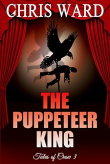 The Puppeteer King (Tales of Crow Book 3) - Chris Ward