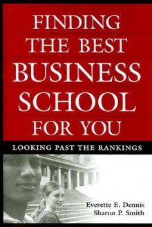 Finding the Best Business School for You: Looking Past the Rankings - Everette E. Dennis